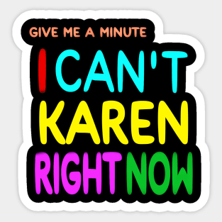 Give Me A Minute - I Can't Karen Right Now - Front Sticker